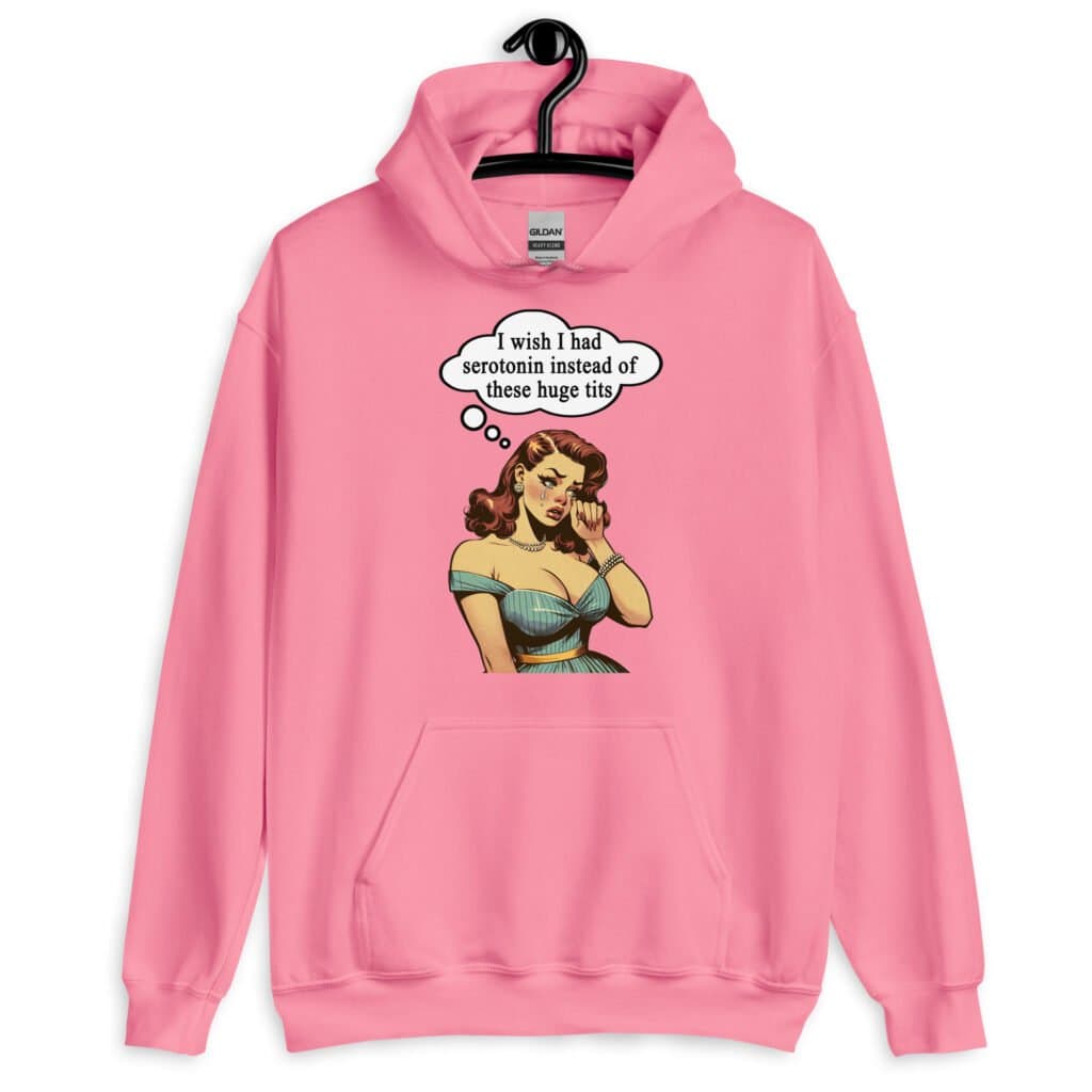 Azalea pink hoodie sweatshirt with an image of a busty pin-up lady with thought bubble that says 'I wish I had serotonin instead of these huge tits' printed on the front.