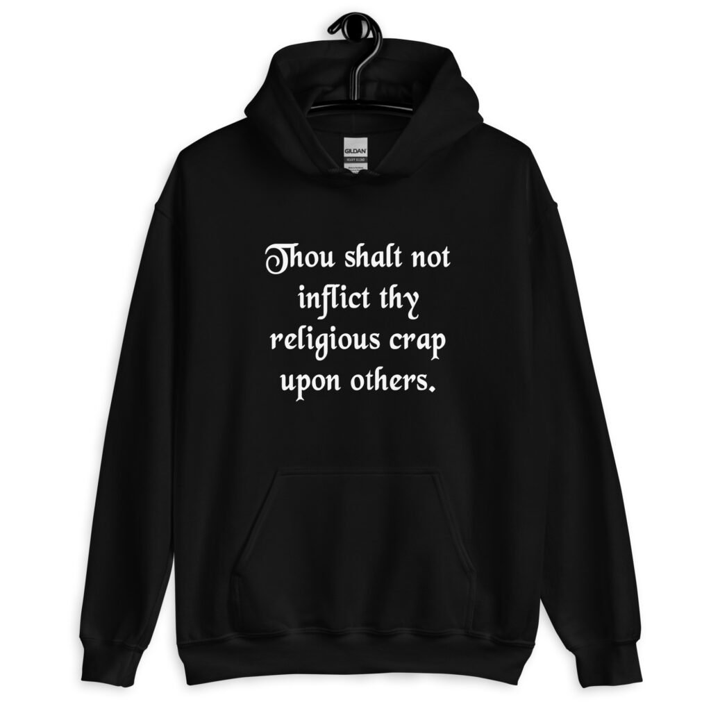 Black biblical satire hoodie sweatshirt with the phrase 'Thou shalt not inflict thy religious crap upon others' printed on the front.