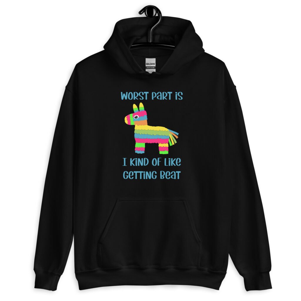 Black hoodie sweatshirt with an image of a colorful donkey pinata with the words 'Worst part is I kind of like getting beat' printed on the front.