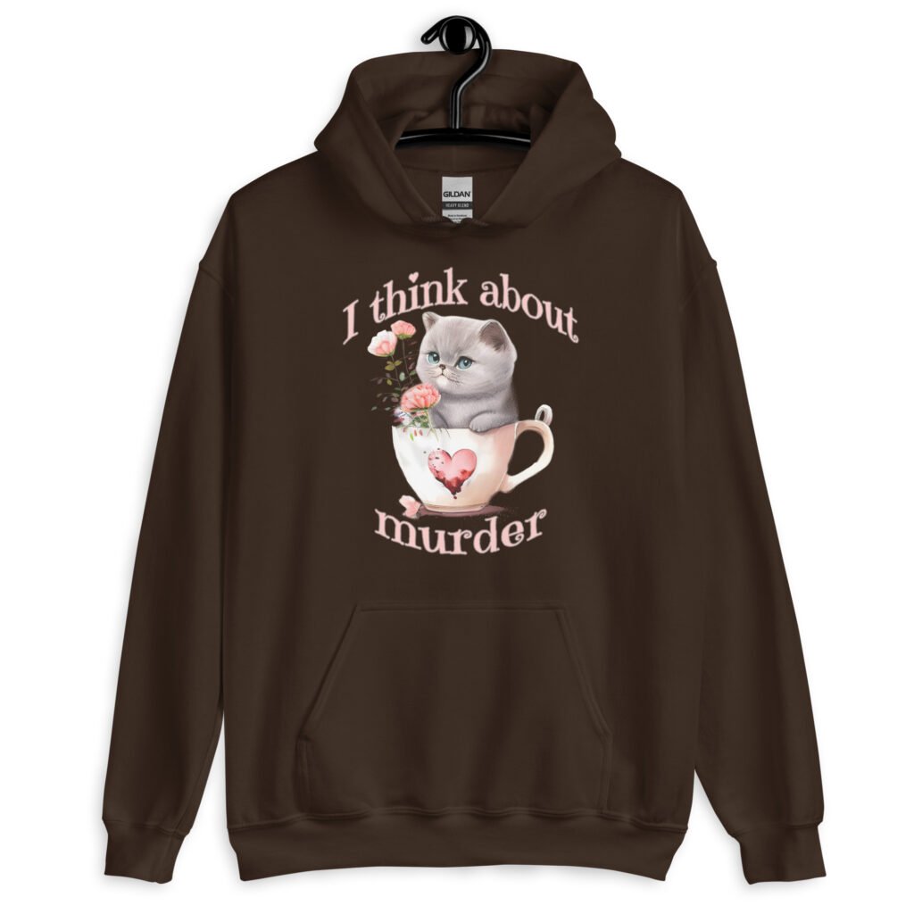 Dark chocolate brown hoodie sweatshirt that says 'I think about murder' with image of cute fluffy kitten sitting in a teacup printed on the front.