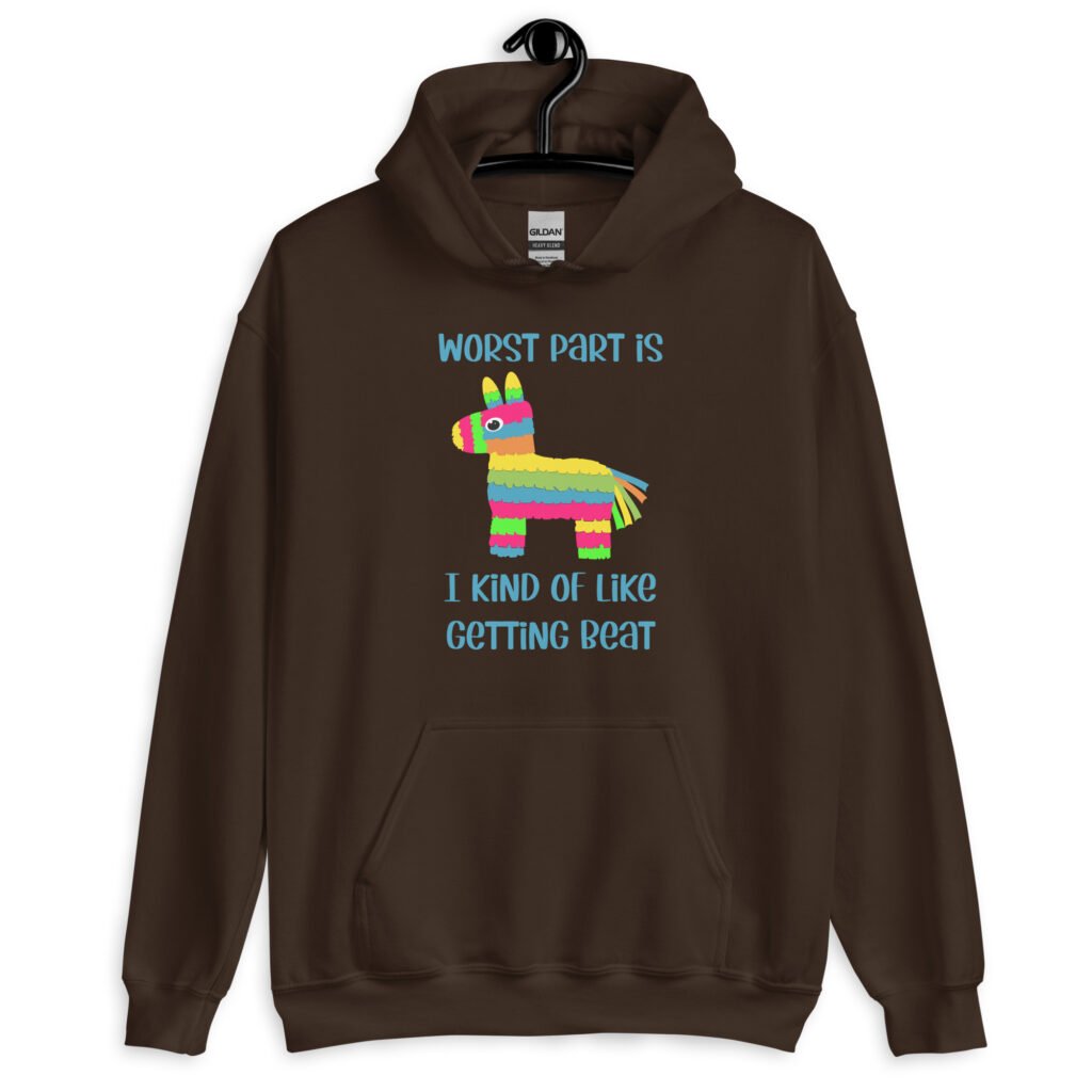 Dark chocolate brown hoodie sweatshirt with an image of a colorful donkey pinata with the words 'Worst part is I kind of like getting beat' printed on the front.