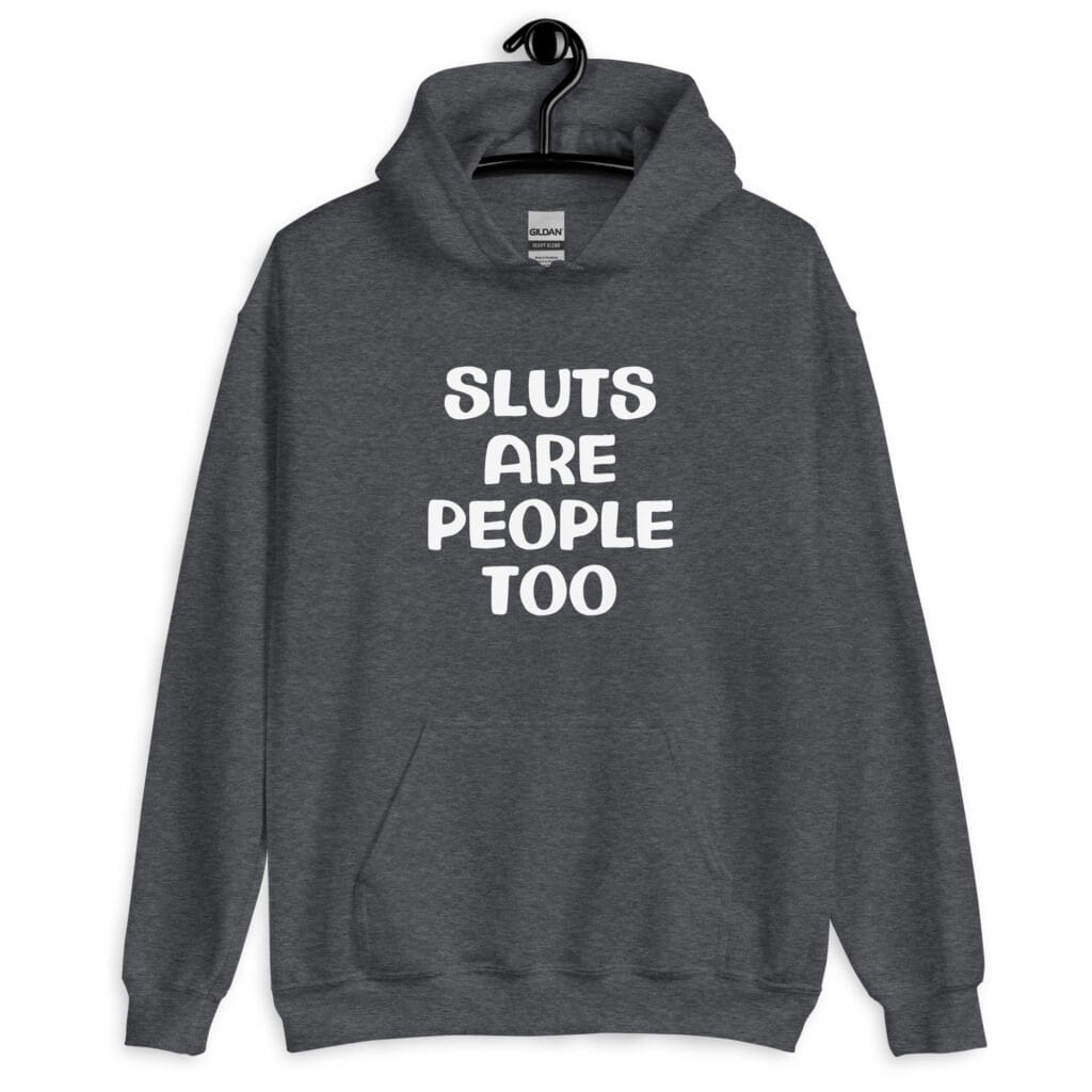 Dark hether grey hoodie sweatshirt with the text 'Sluts are people too' printed on the front.