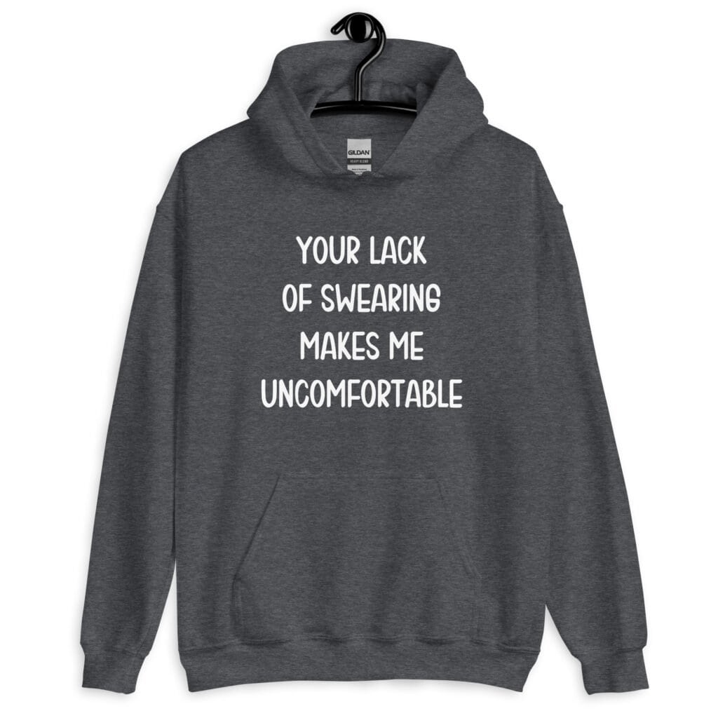 Dark heather grey hoodie sweatshirt with the text 'Your lack of swearing makes me uncomfortable' printed on the front.