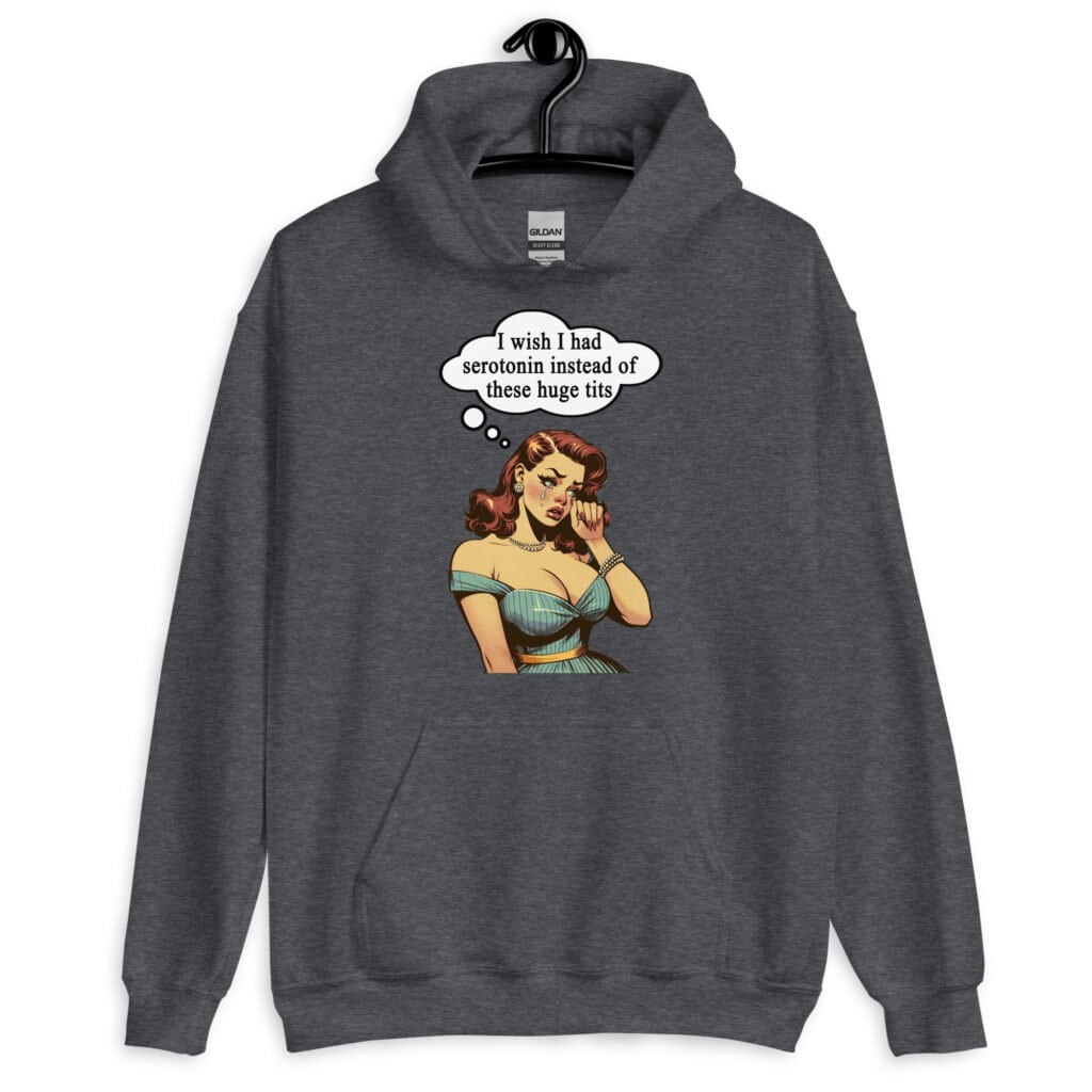 Dark heather grey hoodie sweatshirt with an image of a busty pin-up lady with thought bubble that says 'I wish I had serotonin instead of these huge tits' printed on the front.