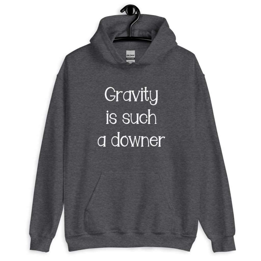 Dark heather grey hoodie sweatshirt with the text 'Gravity is such a downer' printed on the front.