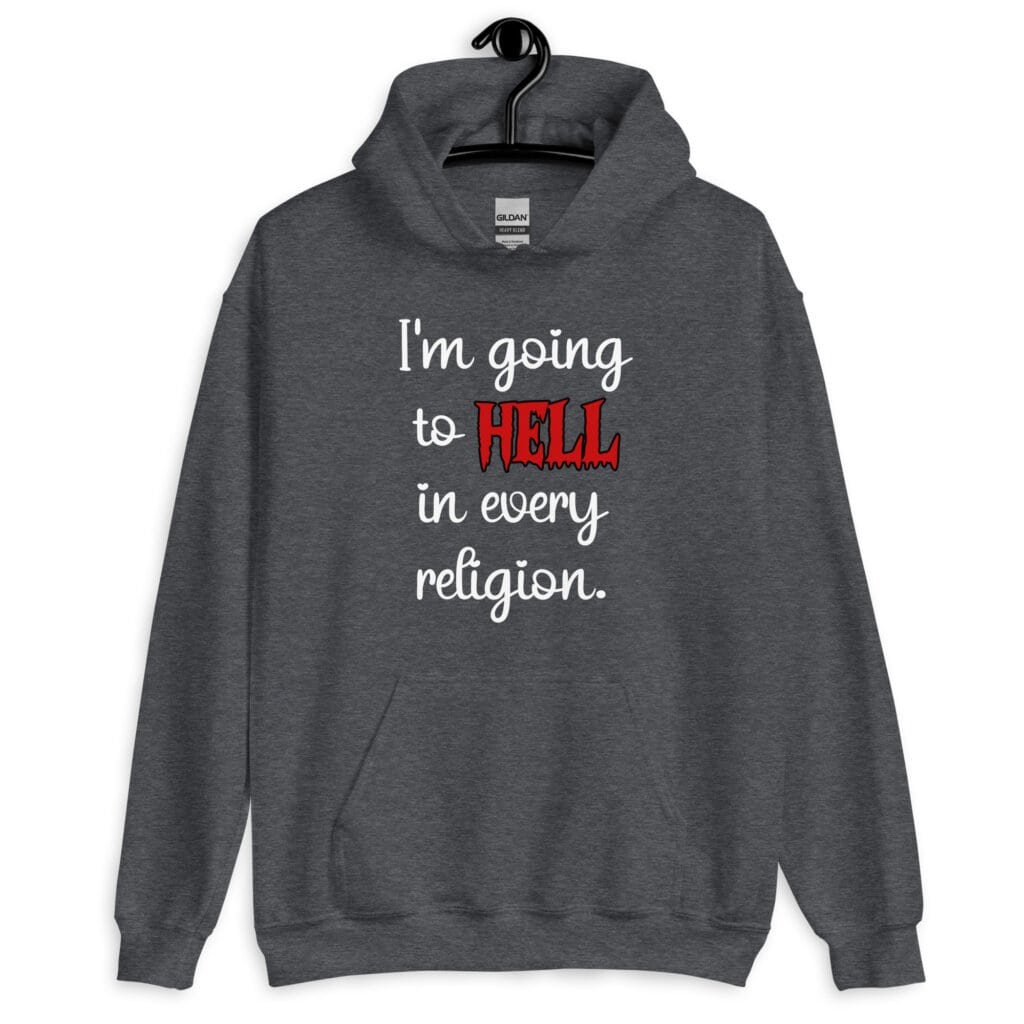 Dark heather grey hoodie sweatshirt with the text 'I'm going to hell in every religion' printed on the front.