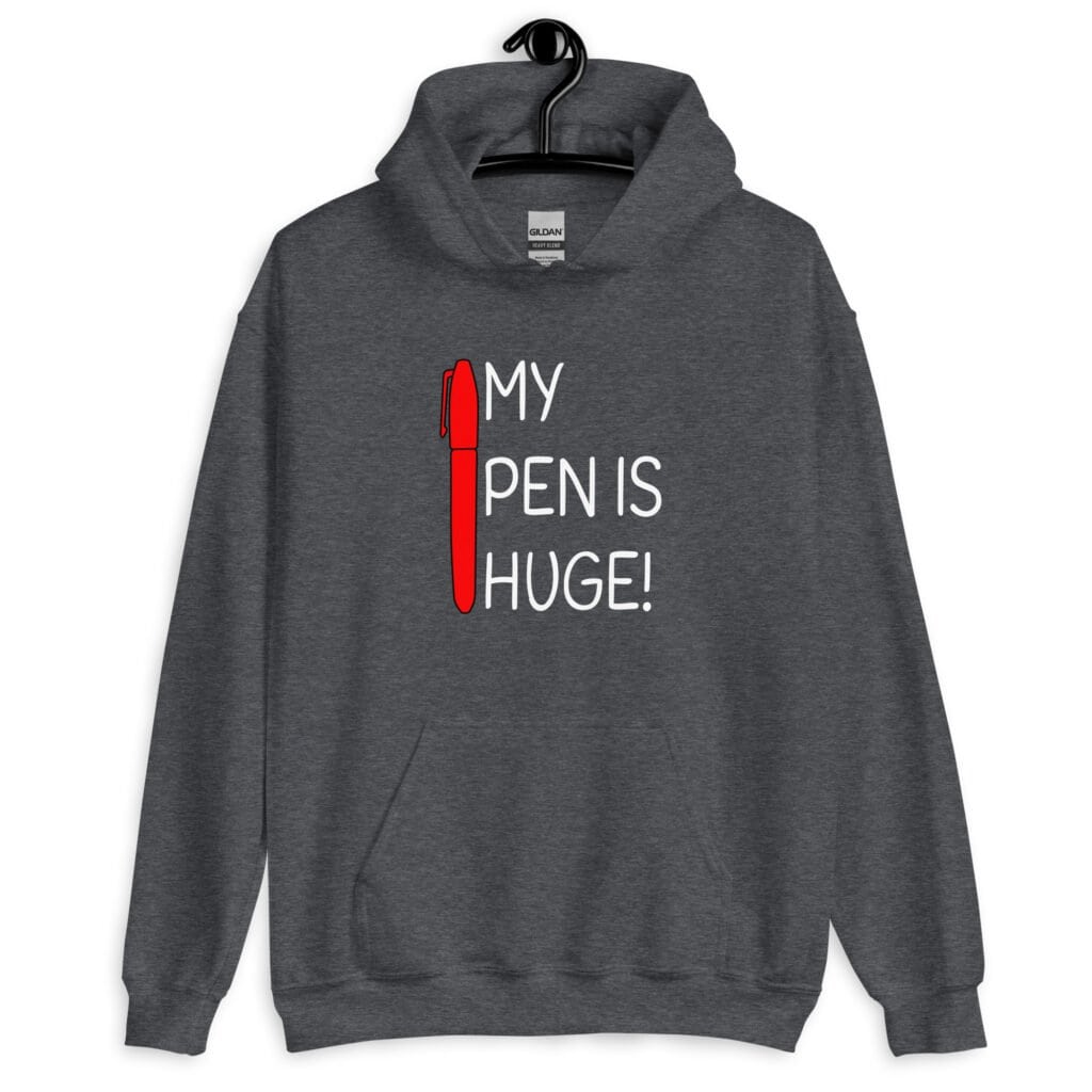 Dark heather grey hoodie sweatshirt with an image of a big red pen and the words 'My pen is huge' printed on the front. The words Pen and is are close together so that at first glance it appears that it says penis instead of pen is.