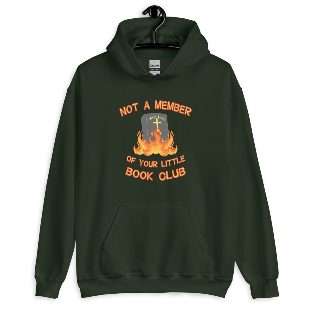 Forest green hoodie sweatshirt with image of a burning bible and the text 'Not a member of your little book club' printed on the front.