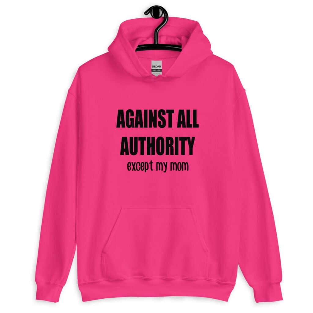 Heliconia pink hoodie sweatshirt with the text 'Against all authority accept my mom' printed on the front.