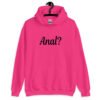 Heliconia pink hoodie sweatshirt that has the text 'Anal?' printed on the front.