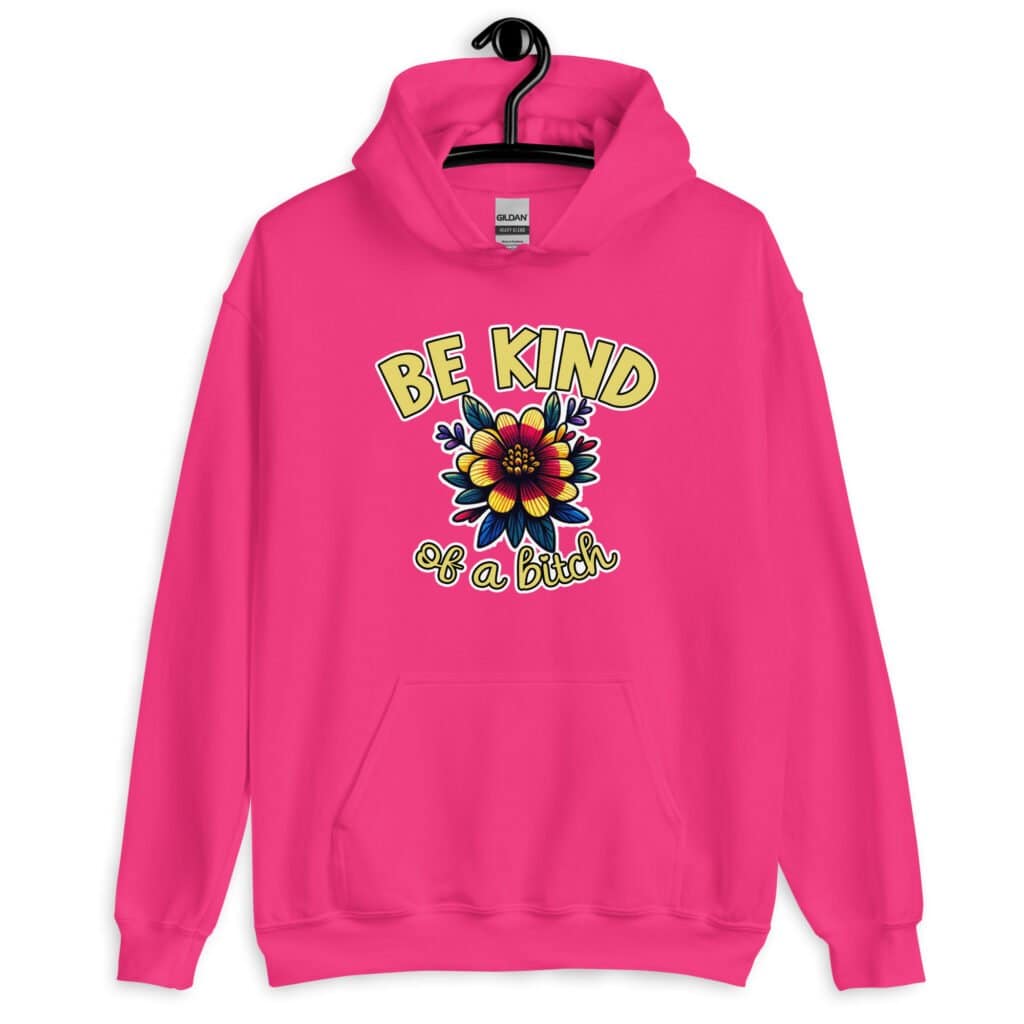 Heliconia pink hoodie sweatshirt with an image of a flower and the words Be kind above the flower in yellow bold block font. The words Of a bitch are smaller in script font under the flower. The design is printed on the front.