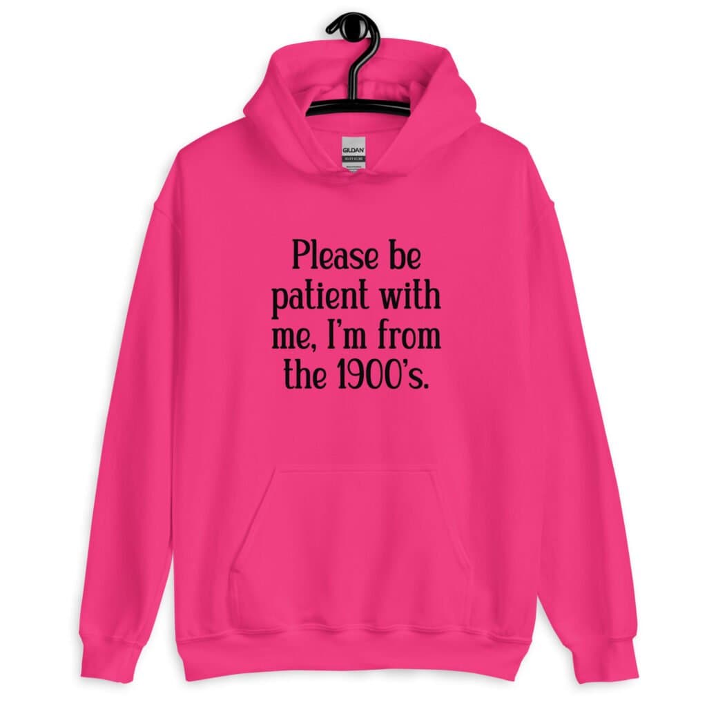Heliconia pink hoodie sweatshirt with the text 'Please be patient with me, I'm from the 1900's' printed on the front.