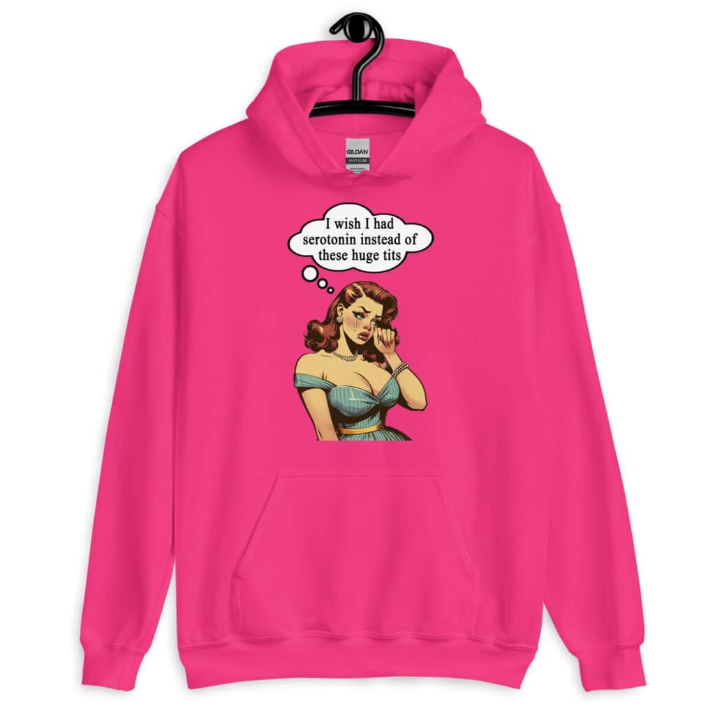 Heliconia pink hoodie sweatshirt with an image of a busty pin-up lady with thought bubble that says 'I wish I had serotonin instead of these huge tits' printed on the front.