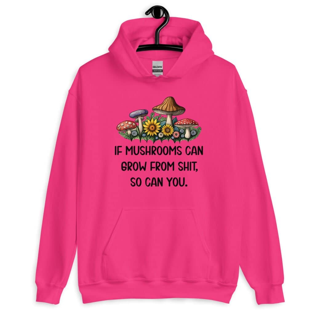 Heliconia pink hoodie sweatshirt with images of mushrooms and the text 'If mushrooms can grow from shit, so can you.' printed on the front.