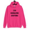 Heliconia pink hoodie sweatshirt with the text 'Stop normalizing everything' printed on the front.