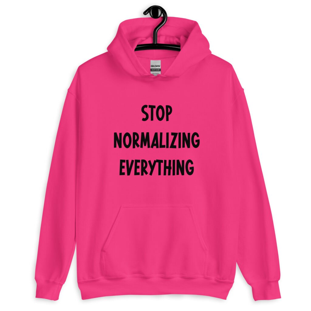 Heliconia pink hoodie sweatshirt with the text 'Stop normalizing everything' printed on the front.