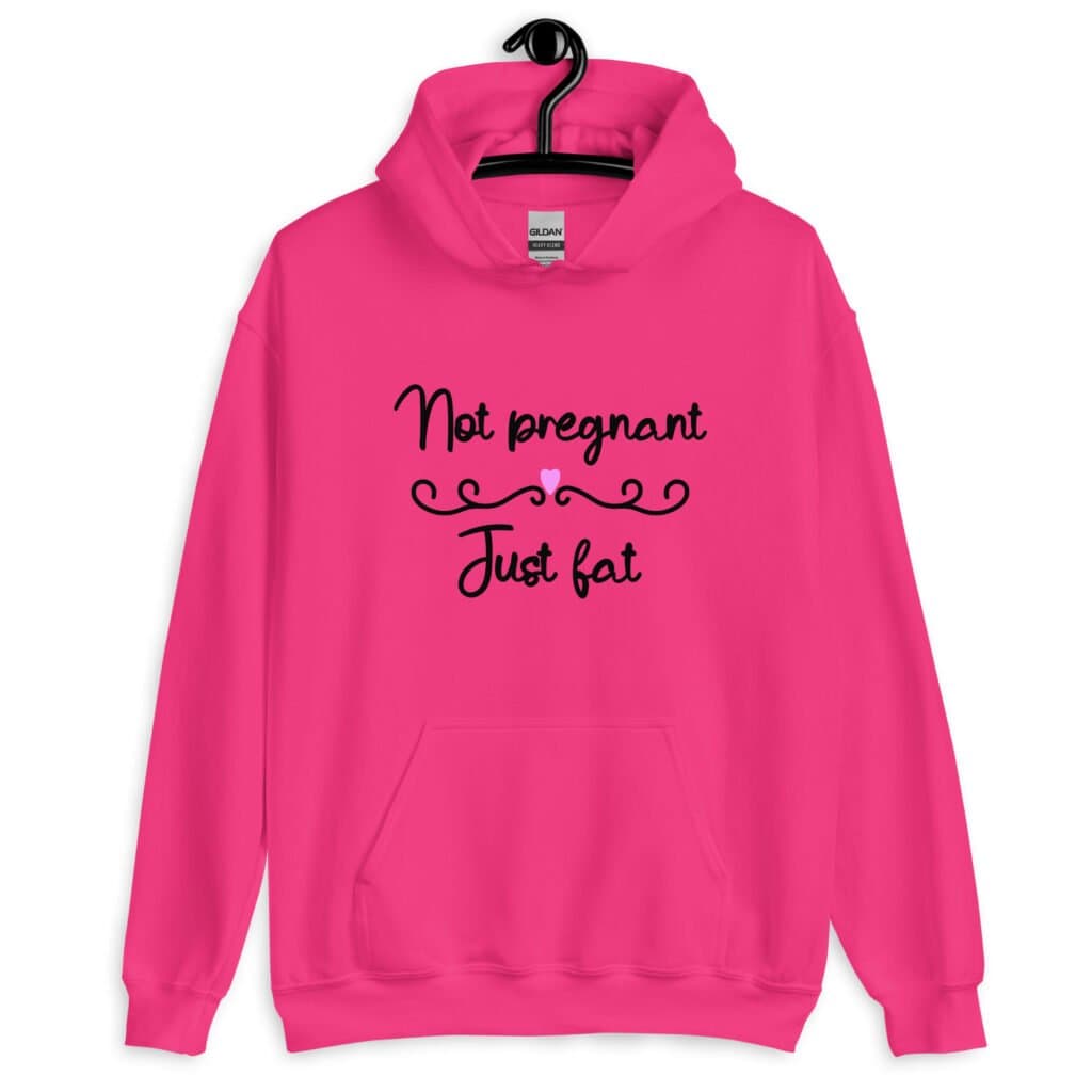 Heliconia pink hoodie sweatshirt with the words 'Not pregnant just fat' printed on the front with a heart.