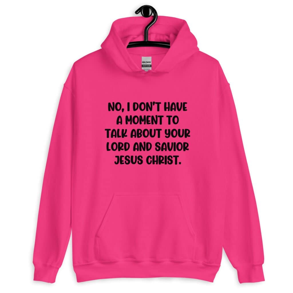 Heliconia pink hoodie sweatshirt with the phrase 'No, I don't have a moment to talk about your lord and savior Jesus Christ.' printed on the front.