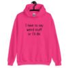 Heliconia pink hoodie sweatshirt with the text 'I have to say weird stuff or I'll die' printed on the front.
