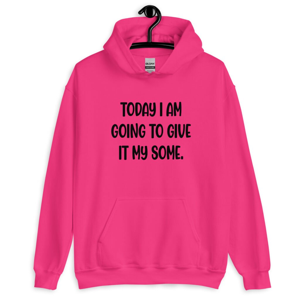 Heliconia pink hoodie sweatshirt with the text 'Today I am going to give it my some.' printed on the front.