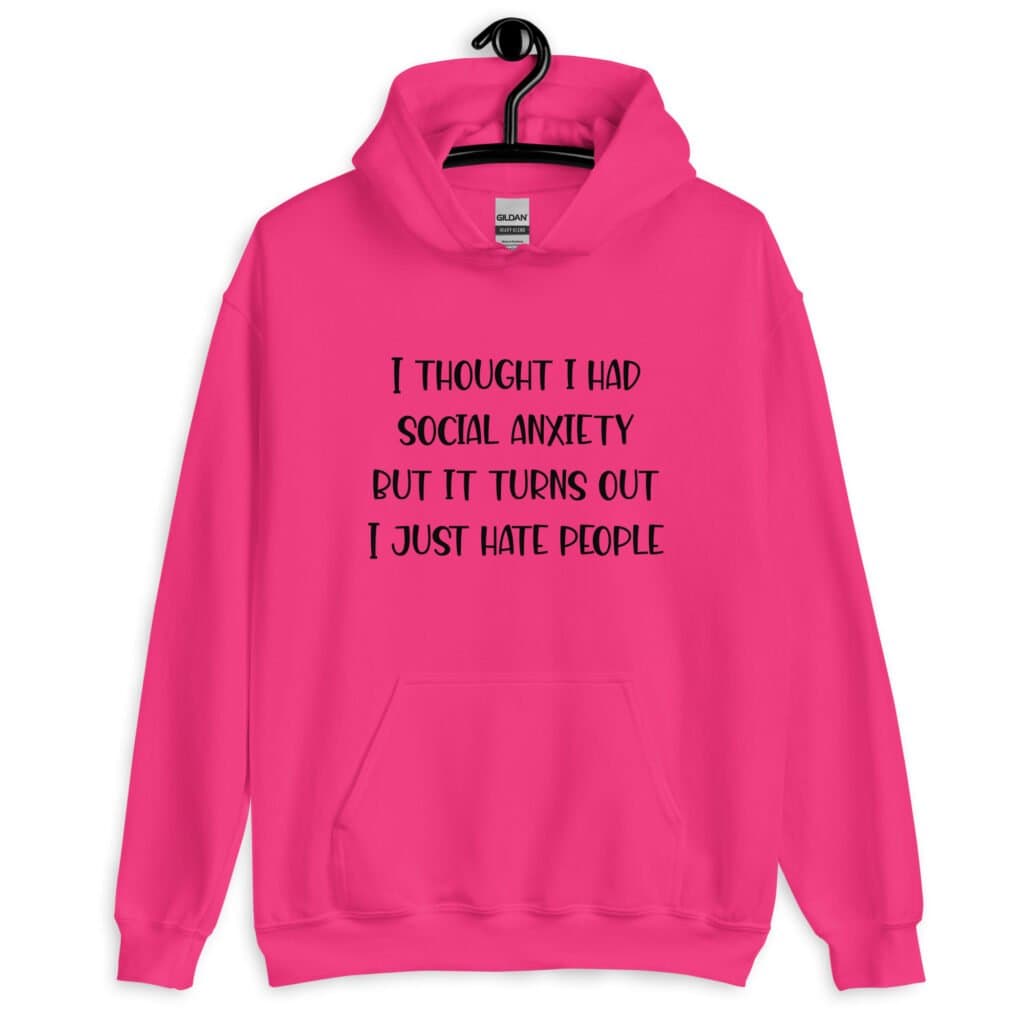 Heliconia pink hoodie sweatshirt with the text 'I thought I had social anxiety but it turns out I just hate people' printed on the front.