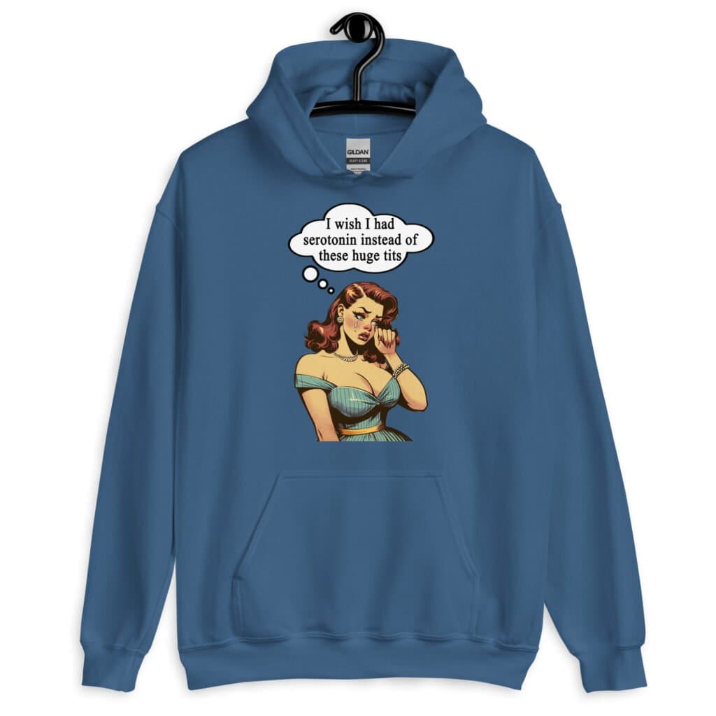Indigo blue hoodie sweatshirt with an image of a busty pin-up lady with thought bubble that says 'I wish I had serotonin instead of these huge tits' printed on the front.
