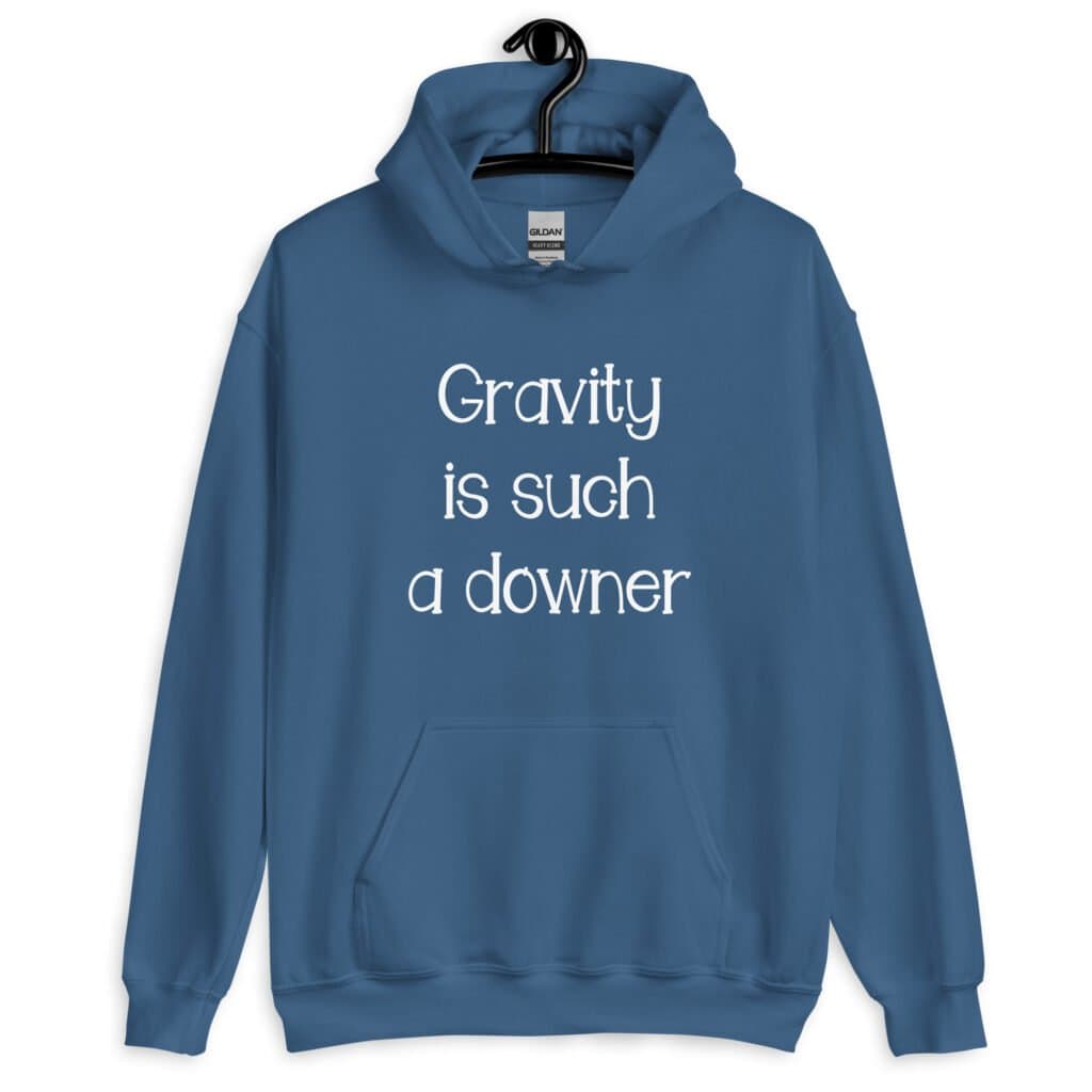 Indigo blue hoodie sweatshirt with the text 'Gravity is such a downer' printed on the front.