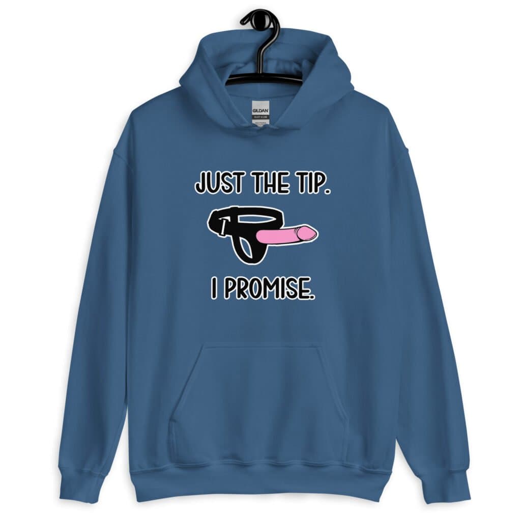 Indigo blue hoodie sweatshirt that has an image of a strap-on dildo and the words 'Just the tip. I promise.' printed on the front.