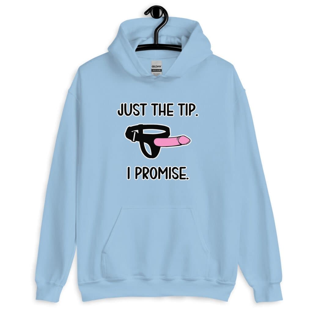 Light blue hoodie sweatshirt that has an image of a strap-on dildo and the words 'Just the tip. I promise.' printed on the front.