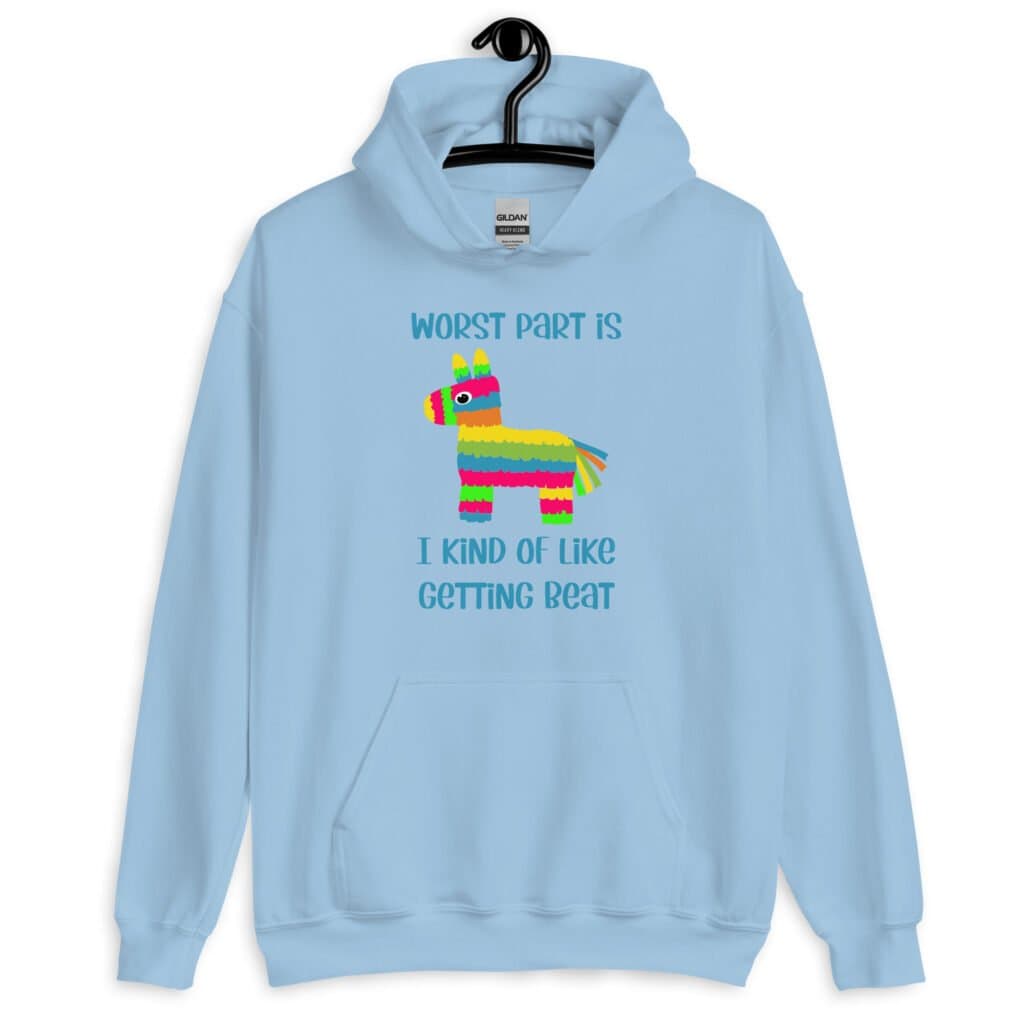 Light blue hoodie sweatshirt with an image of a colorful donkey pinata with the words 'Worst part is I kind of like getting beat' printed on the front.