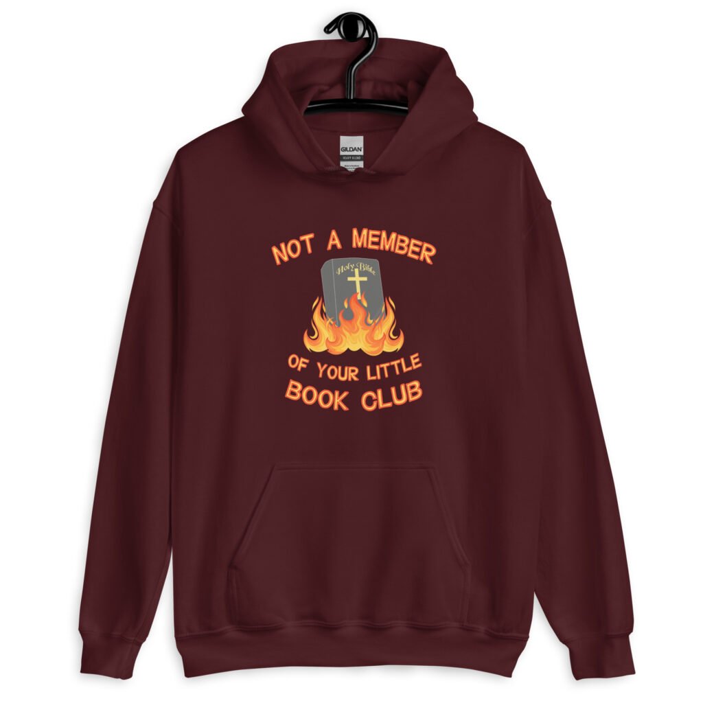 Maroon hoodie sweatshirt with image of a burning bible and the text 'Not a member of your little book club' printed on the front.