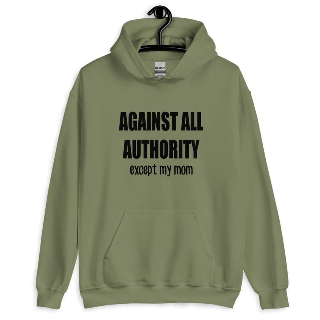 Military green hoodie sweatshirt with the text 'Against all authority accept my mom' printed on the front.