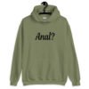 Military green hoodie sweatshirt that has the text 'Anal?' printed on the front.