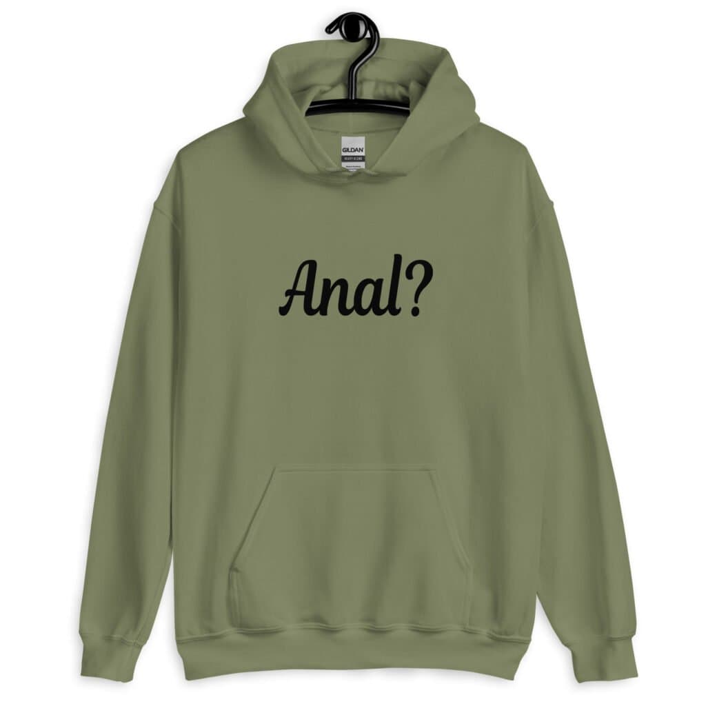 Military green hoodie sweatshirt that has the text 'Anal?' printed on the front.