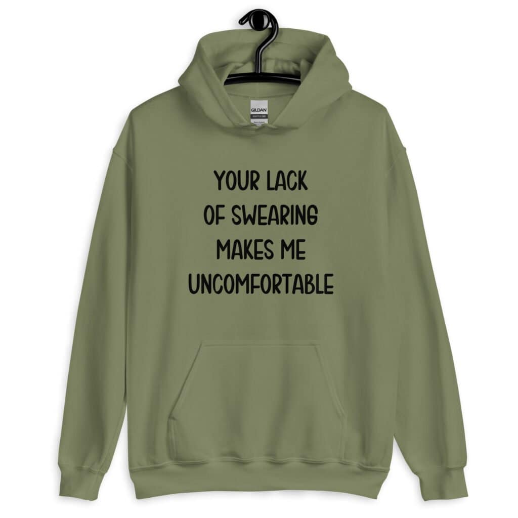 Military green hoodie sweatshirt with the text 'Your lack of swearing makes me uncomfortable' printed on the front.