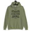 Military green hoodie sweatshirt with the text 'I'm exhausted by how stupid everyone is' printed on the front.