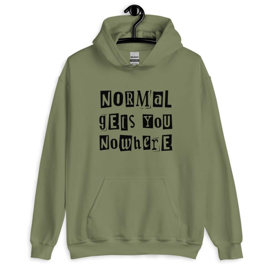 Military green hoodie sweatshirt with the phrase 'Normal gets you nowhere' printed on the front.