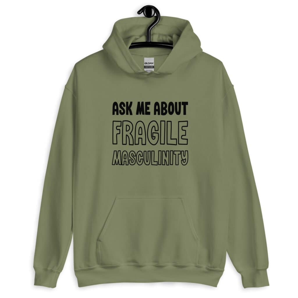 Military green hoodie sweatshirt with the text 'Ask me about fragile masculinity' printed on the front.
