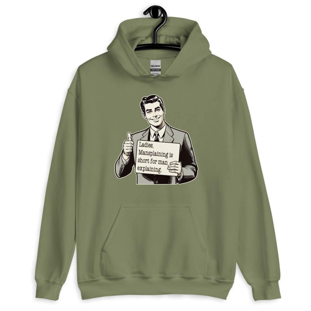 Military green hoodie sweatshirt with graphic of a retro man holding sign that says 'Ladies, mansplaining is short for man explaining' printed on the front.
