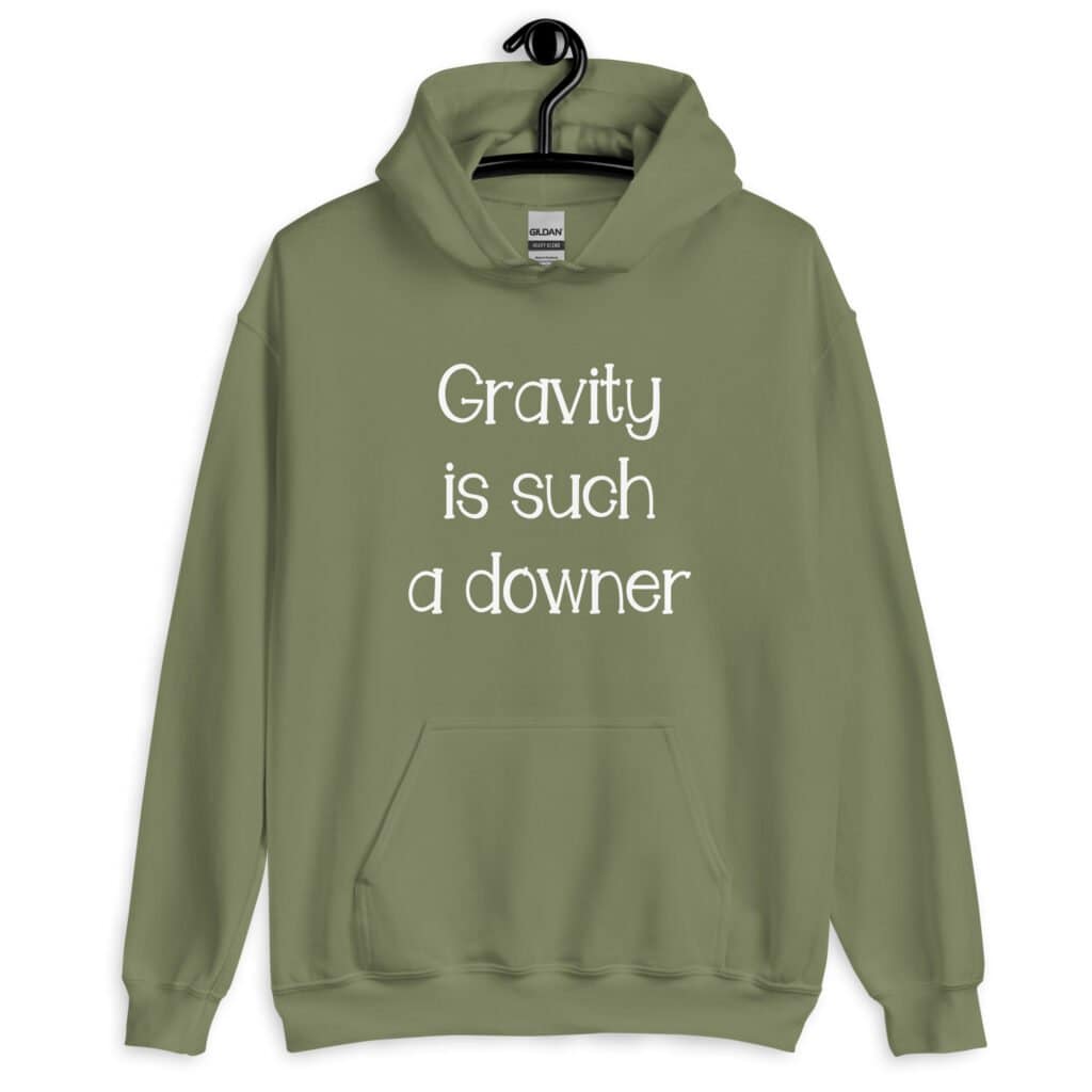 Military green hoodie sweatshirt with the text 'Gravity is such a downer' printed on the front.