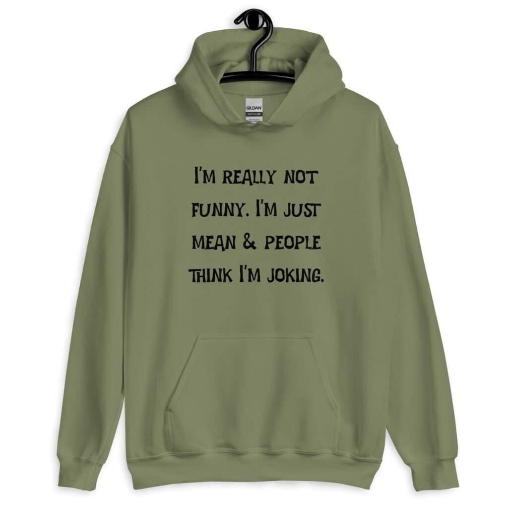 Military green hoodie sweatshirt with the text 'I'm really not funny. I'm just mean & people think I'm joking' printed on the front.