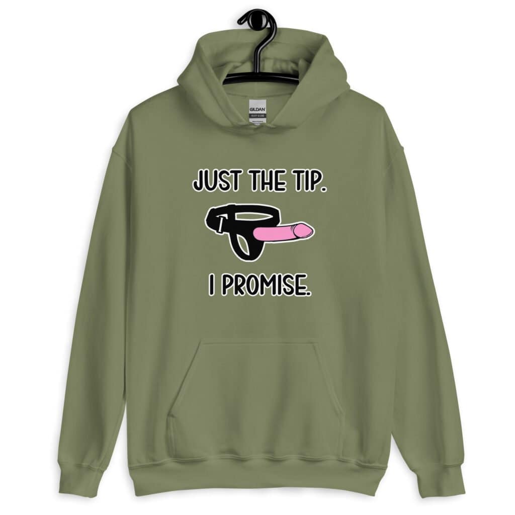 Military green hoodie sweatshirt that has an image of a strap-on dildo and the words 'Just the tip. I promise.' printed on the front.