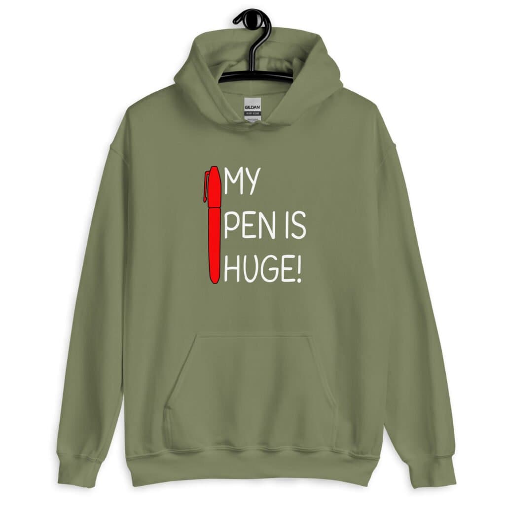 Military green hoodie sweatshirt with an image of a big red pen and the words 'My pen is huge' printed on the front. The words Pen and is are close together so that at first glance it appears that it says penis instead of pen is.