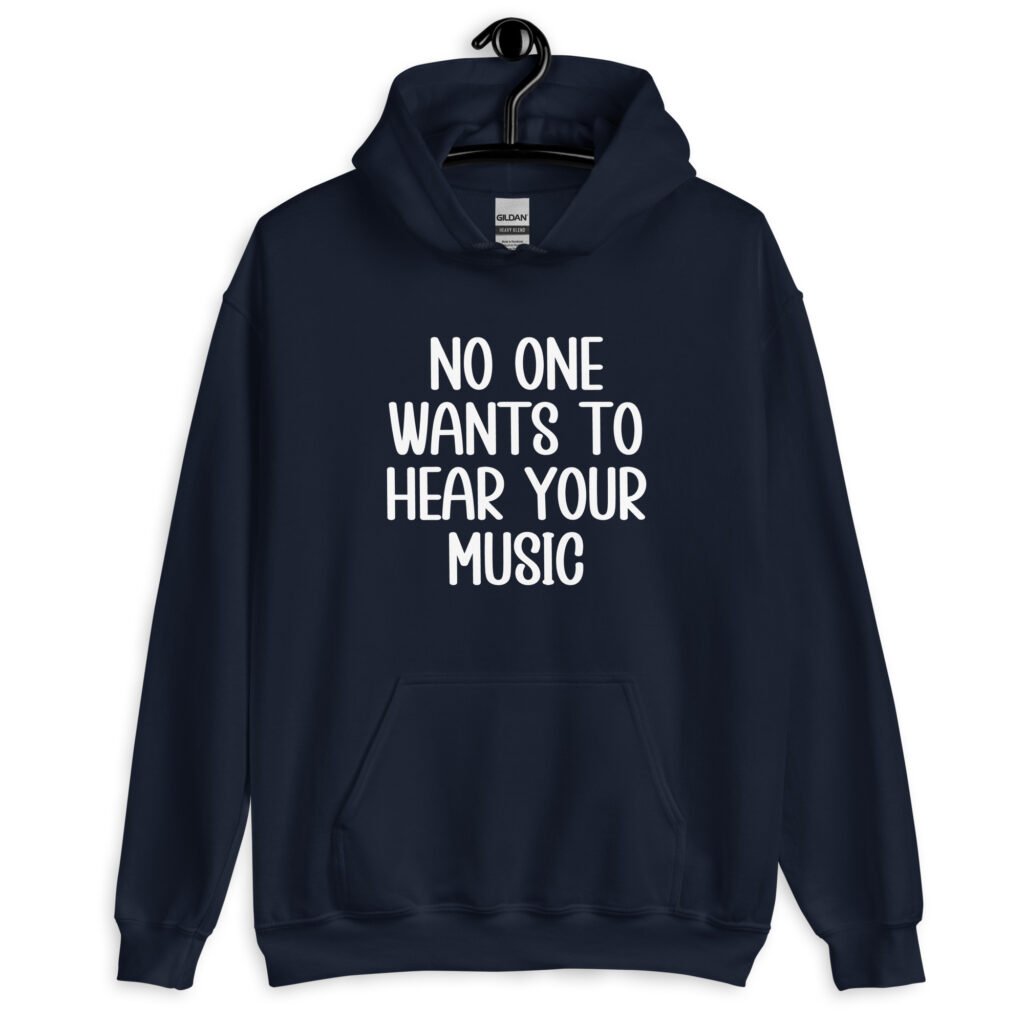 Navy blue hoodie sweatshirt with the text 'No one wants to hear your music' printed on the front.