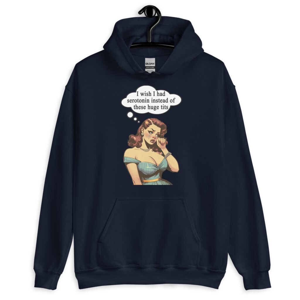 Navy blue hoodie sweatshirt with an image of a busty pin-up lady with thought bubble that says 'I wish I had serotonin instead of these huge tits' printed on the front.
