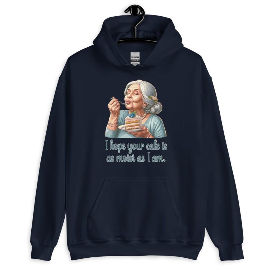 Navy blue hoodie sweatshirt with an image of grey haired older woman enjoying a bite of a piece of cake with the words 'I hope your cake is as moist as I am' printed on the front.