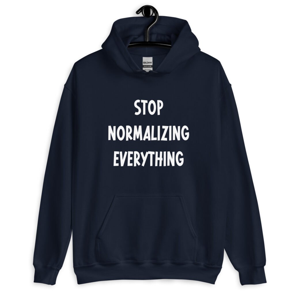 Navy blue hoodie sweatshirt with the text 'Stop normalizing everything' printed on the front.