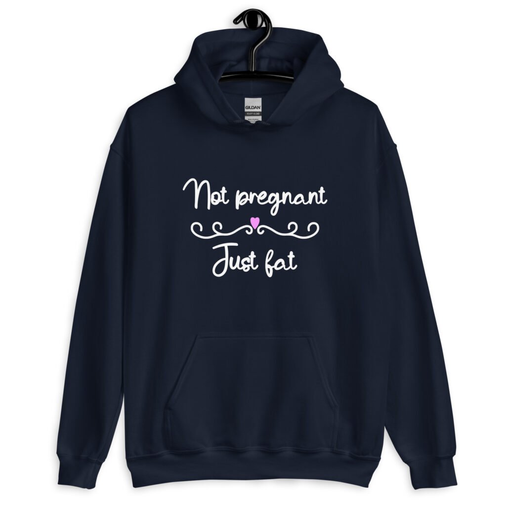Navy blue hoodie sweatshirt with the words 'Not pregnant just fat' printed on the front with a heart.