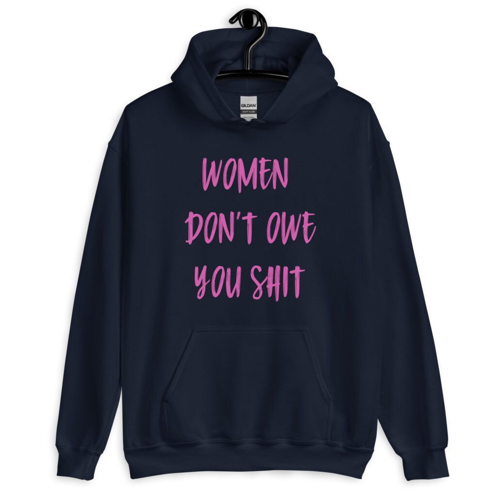 Navy blue hoodie sweatshirt with the words 'Women don't owe you shit' printed on the front in pink.