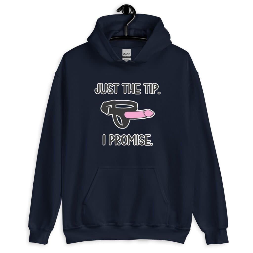 Navy blue hoodie sweatshirt that has an image of a strap-on dildo and the words 'Just the tip. I promise.' printed on the front.
